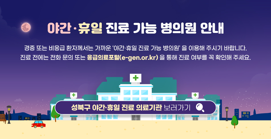 야간·휴일 진료 가능 병의원 안내

경증 또는 비응급 환자께서는 가까운 ‘야간·휴일 진료 가능 병의원’ 을 이용해 주시기 바랍니다.
진료 전에는 전화 문의 또는 응급의료포털(e-gen.or.kr) 을 통해 진료 여부를 꼭 확인해 주세요.